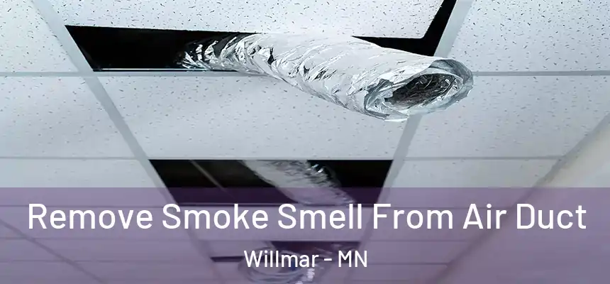Remove Smoke Smell From Air Duct Willmar - MN